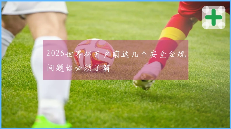 2026世界杯开户前这几个安全合规问题你必须了解