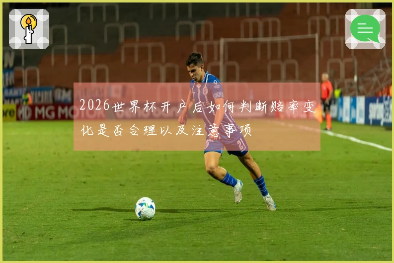 2026世界杯开户后如何判断赔率变化是否合理以及注意事项