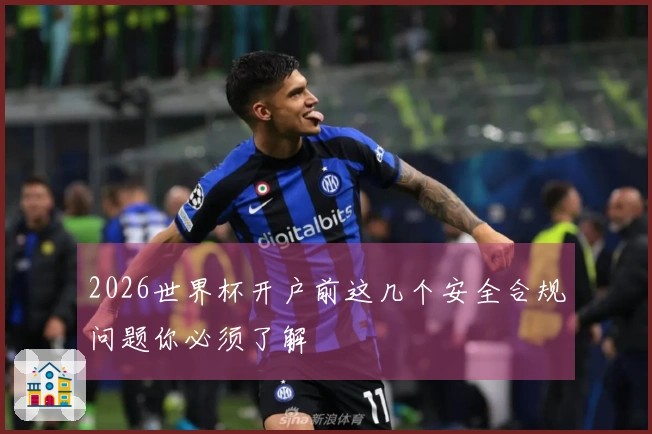 2026世界杯开户前这几个安全合规问题你必须了解